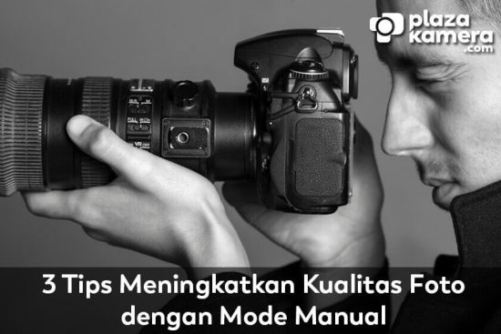 3 Tips Meningkatkan Kualitas Foto Dengan Mode Manual